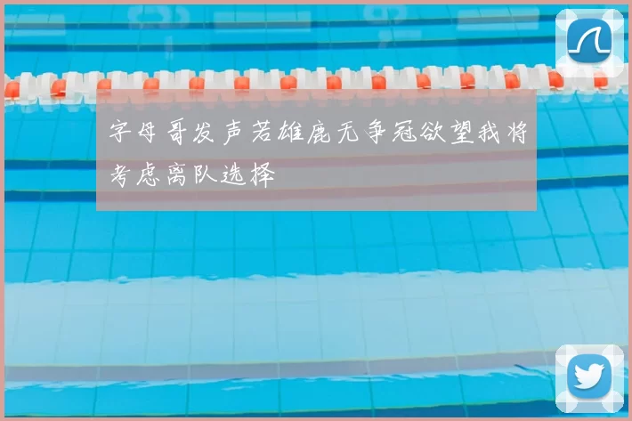 字母哥发声若雄鹿无争冠欲望我将考虑离队选择
