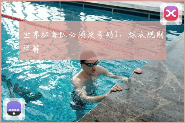 世界杯每队必须设号码1，球衣规则详解