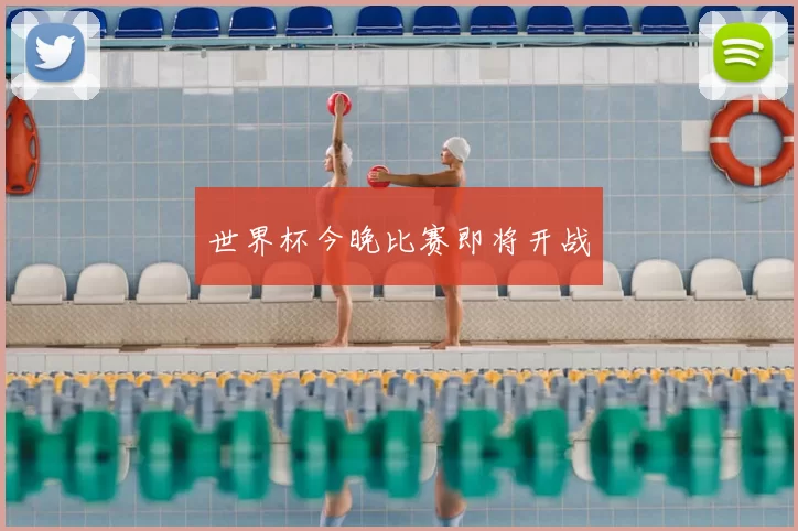 世界杯今晚比赛即将开战