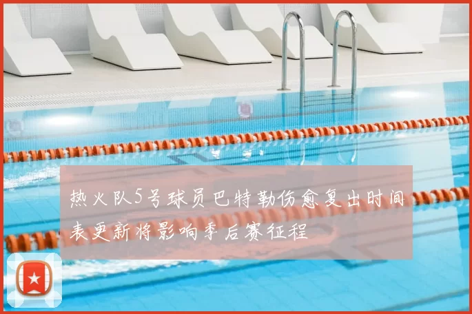 热火队5号球员巴特勒伤愈复出时间表更新将影响季后赛征程
