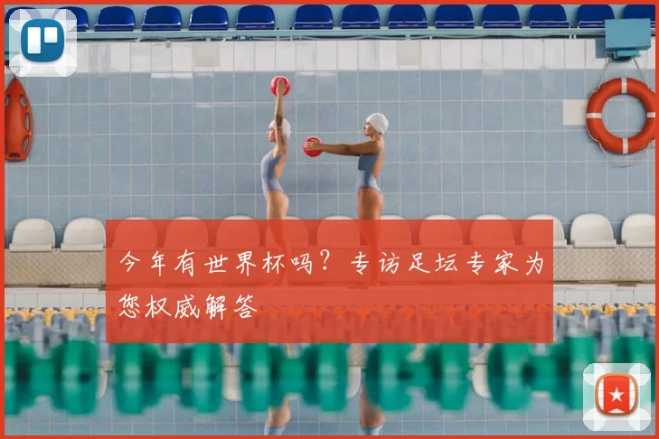 今年有世界杯吗?专访足坛专家为您权威解答