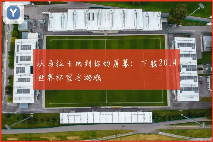 从马拉卡纳到你的屏幕:下载2014世界杯官方游戏