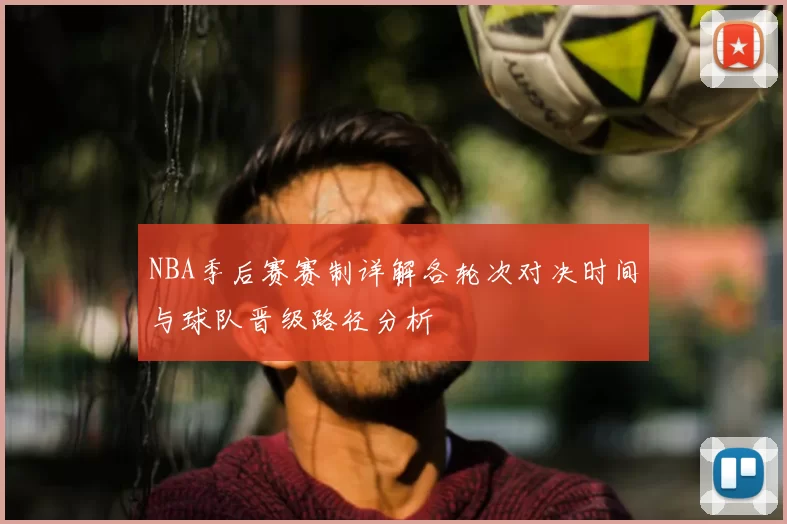 NBA季后赛赛制详解各轮次对决时间与球队晋级路径分析