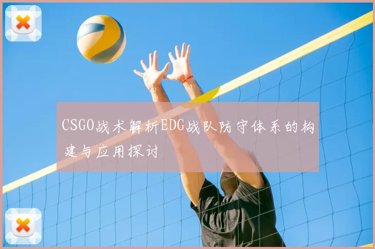 CSGO战术解析EDG战队防守体系的构建与应用探讨