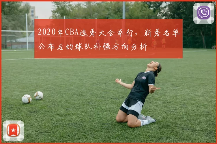 2020年CBA选秀大会举行,新秀名单公布后的球队补强方向分析
