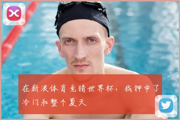 在新浪体育竞猜世界杯，我押中了冷门和整个夏天