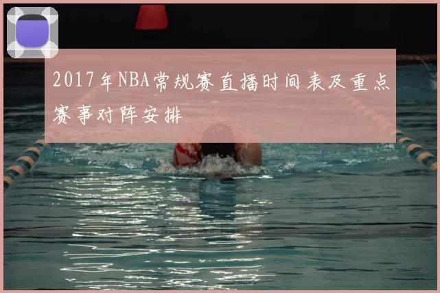 2017年NBA常规赛直播时间表及重点赛事对阵安排