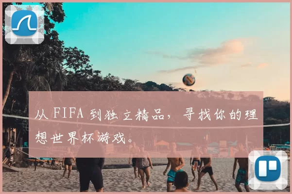 从 FIFA 到独立精品,寻找你的理想世界杯游戏。