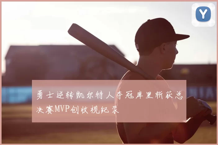 勇士逆转凯尔特人夺冠库里斩获总决赛MVP创收视纪录