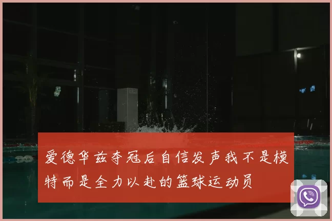 爱德华兹夺冠后自信发声我不是模特而是全力以赴的篮球运动员