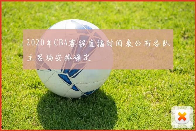 2020年CBA赛程直播时间表公布各队主客场安排确定