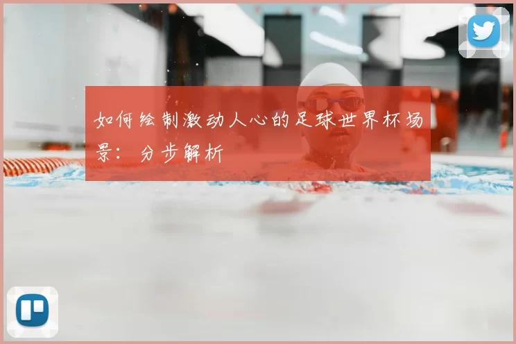 如何绘制激动人心的足球世界杯场景：分步解析